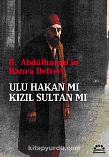 II. Abdülhamid'in Hatıra Defteri & Ulu Hakan mı Kızıl Sultan mı?