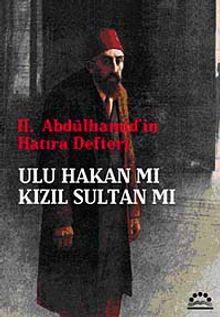II. Abdülhamid'in Hatıra Defteri & Ulu Hakan mı Kızıl Sultan mı?