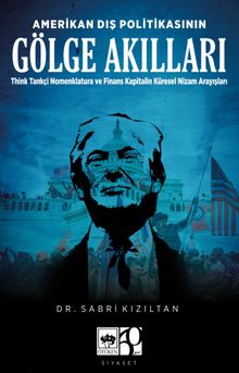 Amerikan Dış Politikasının Gölge Akılları & Think Tankçi Nomenklatura ve Finans-Kapitalin Küresel Nizam Arayışları