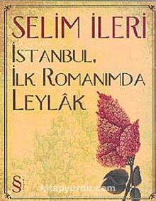 İstanbul İlk Romanımda Leylak - Selim İleri