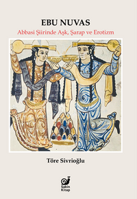 Ebu Nuvas / Abbasi Şiirinde Aşk, Şarap ve Erotizm