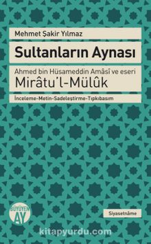 Sultanların Aynası & Ahmed bin Hüsameddin Amasi ve eseri Miratu’l-Müluk İnceleme-Metin-Sadeleştirme-Tıpkıbasım