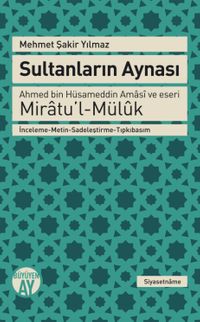 Sultanların Aynası & Ahmed bin Hüsameddin Amasi ve eseri Miratu'l-Müluk İnceleme-Metin-Sadeleştirme-Tıpkıbasım
