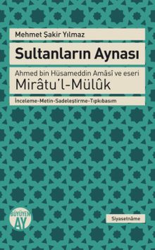 Sultanların Aynası & Ahmed bin Hüsameddin Amasi ve eseri Miratu'l-Müluk İnceleme-Metin-Sadeleştirme-Tıpkıbasım