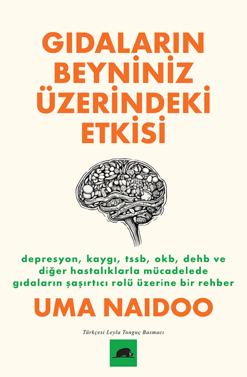 Gıdaların Beyniniz Üzerindeki Etkisi / Depresyon, Kaygı, TSSB, OKB, DEHB ve Diğer Hastalıklarla Mücadelede Gıdaların Şaşırtıcı Rolü Üzerine Bir Rehber