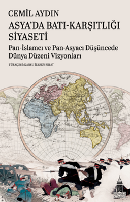 Asya'da Batı-Karşıtlığı Siyaseti Pan-İslamcı Ve Pan-Asyacı Düşüncede  Dünya Düzeni Vizyonları