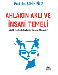 Ahlakın Aklı ve İnsani Temeli & Ahlak Neden Felsefenin Konusu Olmalıdır?