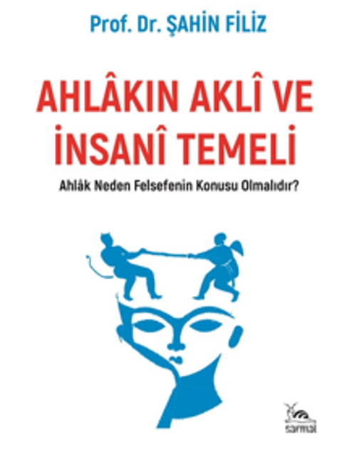 Ahlakın Aklı ve İnsani Temeli & Ahlak Neden Felsefenin Konusu Olmalıdır?