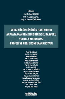 Vergi Yükümlüsünün Haklarının Anayasa Mahkemesine Bireysel Başvuru Yoluyla Korunması Projesi ve Proje Konferansı Kitabı