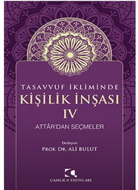 Tasavvuf İkliminde Kişilik İnşası - IV Attar'dan Seçmeler