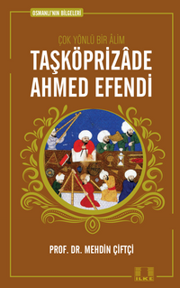Taşköprizade Ahmed Efendi / Osmanlı'nın Bilgeleri 1