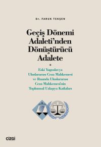 Geçiş Dönemi Adaleti'nden Dönüştürücü Adalete (Eski Yugoslavya Uluslararası Ceza Mahkemesi ve Ruanda Uluslararası Ceza Mahkemesi'nin Toplumsal Uzlaşıya Katkıları)