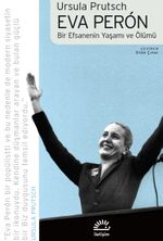 Eva Peron & Bir Efsanenin Yaşamı ve Ölümü