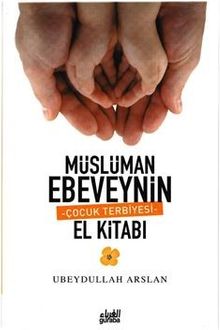 Müslüman Ebeveynin Çocuk Terbiyesi El Kitabı