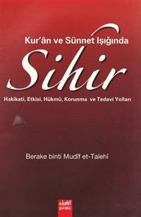 Kuran ve Sünnet Işığında Sihir; Hakikati Etkisi Hükmü Korunma ve Tedavi Yolları