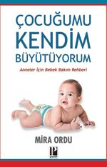 Çocuğumu Kendim Büyütüyorum / Anneler İçin Bebek Bakım Rehberi