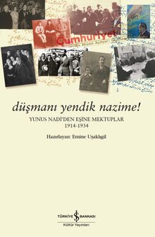 Düşmanı Yendik Nazime! & Yunus Nadi'den Eşine Mektuplar (1914-1934)