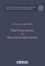 Dijital Tereke Kavramı ve Miras Hukukundaki Sorunları İstanbul Üniversitesi Hukuk Fakültesi Özel Hukuk Doktora Tezleri Dizisi No: 47