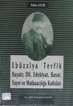 Ebüzziya Tevfik / Hayatı, Dil, Edebiyat, Basın, Yayın ve Matbaacılığa Katkıları (6-A-9) 