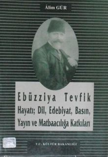 Ebüzziya Tevfik / Hayatı, Dil, Edebiyat, Basın, Yayın ve Matbaacılığa Katkıları (6-A-9) 