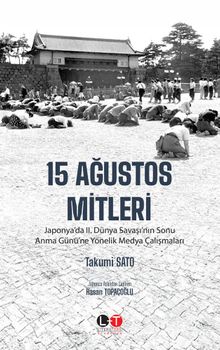 15 Ağustos Mitleri & Japonya'da II. Dünya Savaşı'nın Sonu Anma Günü'ne Yönelik Medya Çalışmaları