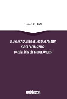 Uluslararası Belgeler Bağlamında Yargı Bağımsızlığı: Türkiye İçin Bir Model Önerisi