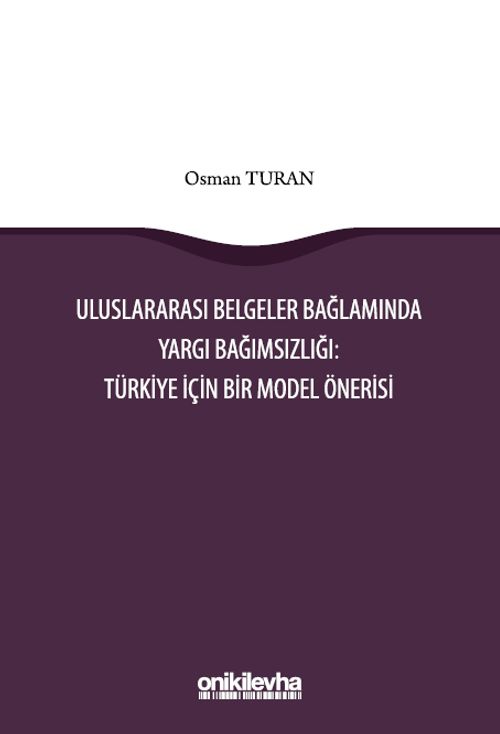 Uluslararası Belgeler Bağlamında Yargı Bağımsızlığı: Türkiye İçin Bir Model Önerisi