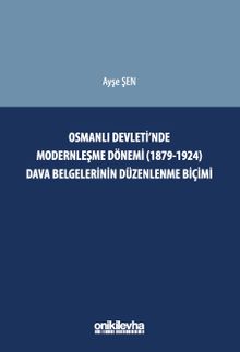 Osmanlı Devleti'nde Modernleşme Dönemi (1879-1924) Dava Belgelerinin Düzenlenme Biçimi