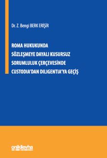 Roma Hukukunda Sözleşmeye Dayalı Kusursuz Sorumluluk Çerçevesinde Custodia'dan Diligentia'ya Geçiş