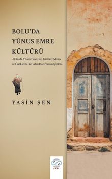 Bolu'da Yûnus Emre Kültürü & Bolu'da Yûnus Emre'nin Kültürel Mirası ve Cönklerde Yer Alan Bazı Yûnus Şiirleri