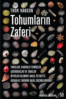 Tohumların Zaferi & Tahıllar, Kabuklu Yemişler, Çekirdekler ve Taneler Bitkiler Âlemini Nasıl Fethetti,  İnsanlık Tarihini Nasıl Biçimlendirdi?
