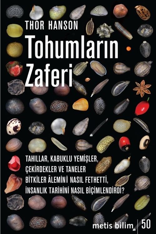 Tohumların Zaferi & Tahıllar, Kabuklu Yemişler, Çekirdekler ve Taneler Bitkiler Âlemini Nasıl Fethetti,  İnsanlık Tarihini Nasıl Biçimlendirdi?