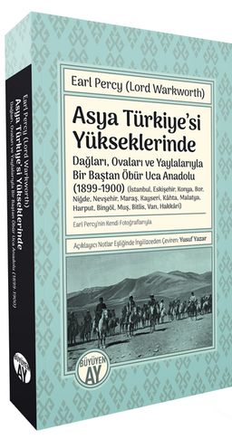 Asya Türkiye'si Yükseklerinde & Dağları, Ovaları ve Yaylalarıyla Bir Baştan Öbür Uca Anadolu (1899-1900)
