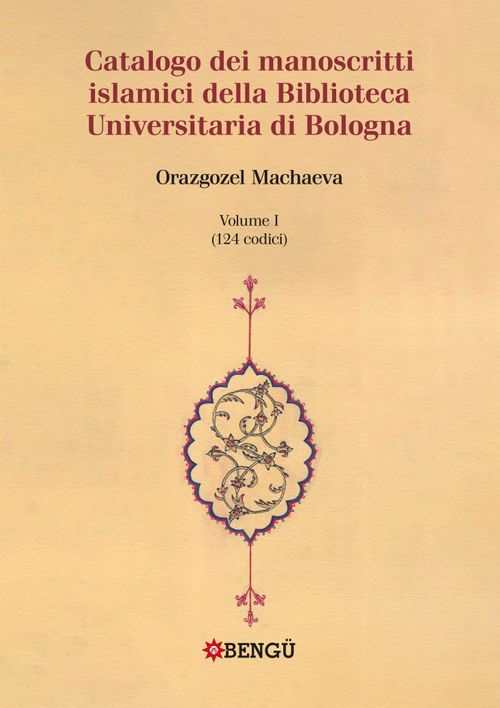 Catalogo Dei Manoscritti Islamici Della Biblioteca Universitaria Di Bologna Volume I / (124 Codici)