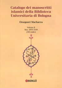 Catalogo Dei Manoscritti Islamici Della Biblioteca Universitaria Di Bologna Volume Ii / Mss. 2955-3159 (150 Codici)