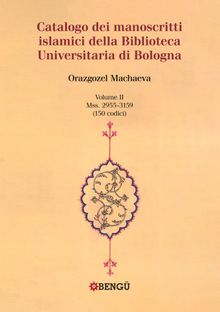 Catalogo Dei Manoscritti Islamici Della Biblioteca Universitaria Di Bologna Volume Ii / Mss. 2955-3159 (150 Codici)