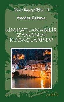 Kim Katlanabilir Zamanın Kırbaçlarına? & Seküler Tragedya Üçlüsü - H
