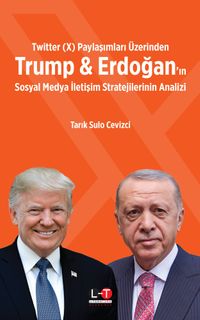 Twitter (X) Paylaşımları Üzerinden Trump & Erdoğan'ın Sosyal Medya İletişim Stratejilerinin Analizi