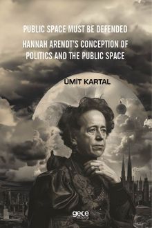 Public Space Must Be Defended & Hannah Arendt’s Conception Of Politics And The Public Space