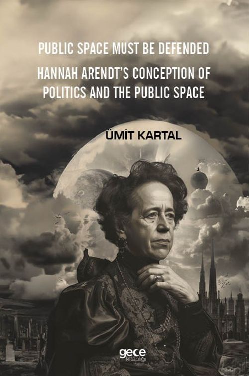 Public Space Must Be Defended & Hannah Arendt's Conception Of Politics And The Public Space
