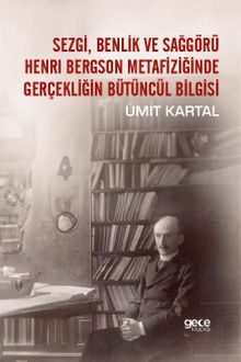 Sezgi, Benlik Ve Sağgörü Henrı Bergson Metafiziğinde Gerçekliğin Bütüncül Bilgisi