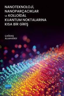 Nanoteknoloji, Nanoparçacıklar ve Kolloidal Kuantum Noktalarına Kısa Bir Giriş