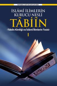 İslamî İlimlerin Kurucu Nesli Tabiîn Tabiîn Kimliği ve İslami İlimlerin Tesisi 1