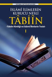 İslamî İlimlerin Kurucu Nesli Tabiîn Tabiîn Kimliği ve İslami İlimlerin Tesisi 1
