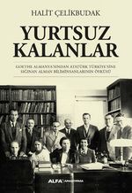 Yurtsuz Kalanlar & Goethe Almanya'sından Atatürk Türkiye'sine Sığınan Alman Biliminsanlarının Öyküsü