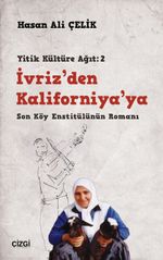 İvriz’den Kaliforniya’ya / Son Köy Enstitülünün Romanı (Yitik Kültüre Ağıt:2)