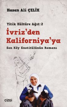 İvriz’den Kaliforniya’ya / Son Köy Enstitülünün Romanı (Yitik Kültüre Ağıt:2)