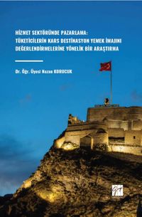 Hizmet Sektöründe Pazarlama: Tüketicilerin Kars Destinasyon Yemek İmajını Değerlendirmelerine Yönelik Bir Araştırma