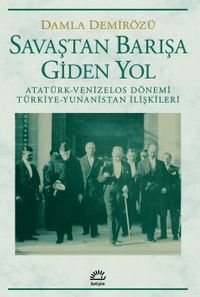 Savaştan Barışa Giden Yol / Atatürk - Venizelos Dönemi Türkiye - Yunanistan İlişkileri