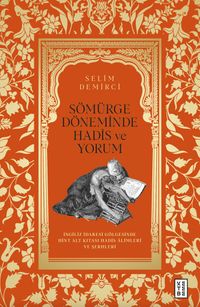 Sömürge Döneminde Hadis ve Yorum & İngiliz İdaresi Gölgesinde Hint Alt Kıtası Hadis Âlimleri ve Şerhleri